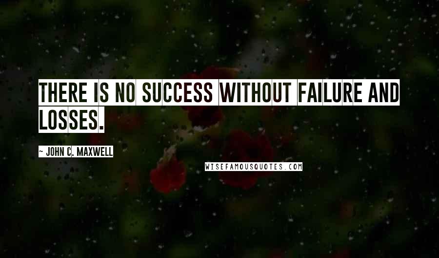 John C. Maxwell Quotes: There is no success without failure and losses.