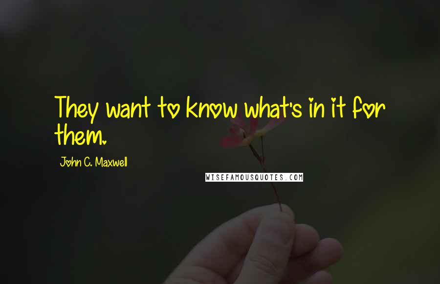 John C. Maxwell Quotes: They want to know what's in it for them.