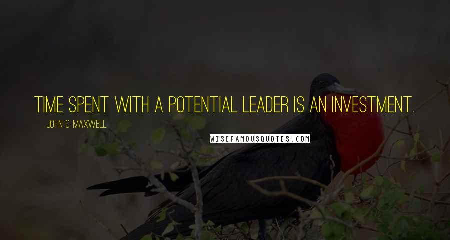 John C. Maxwell Quotes: Time spent with a potential leader is an investment.