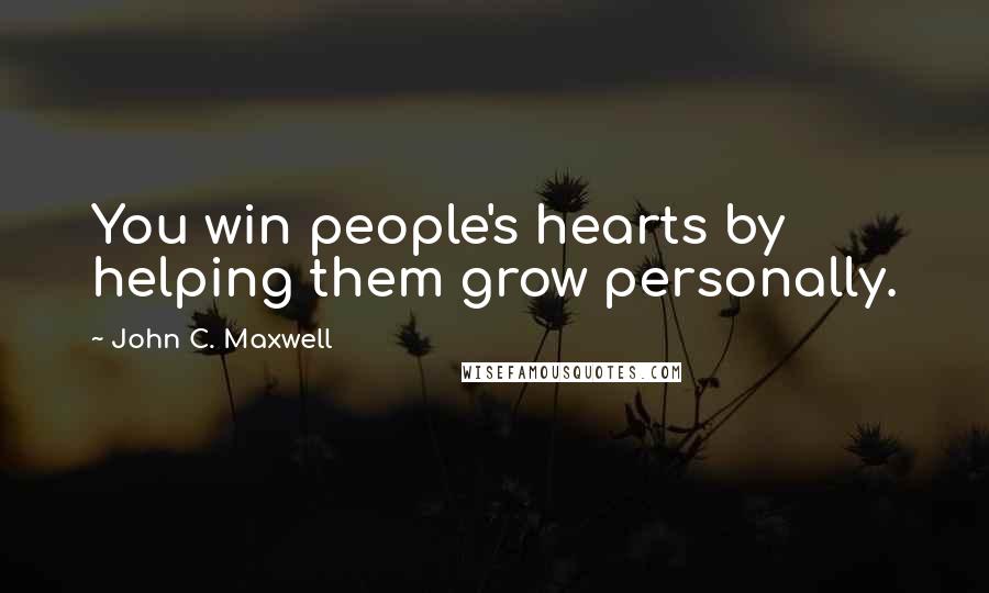 John C. Maxwell Quotes: You win people's hearts by helping them grow personally.