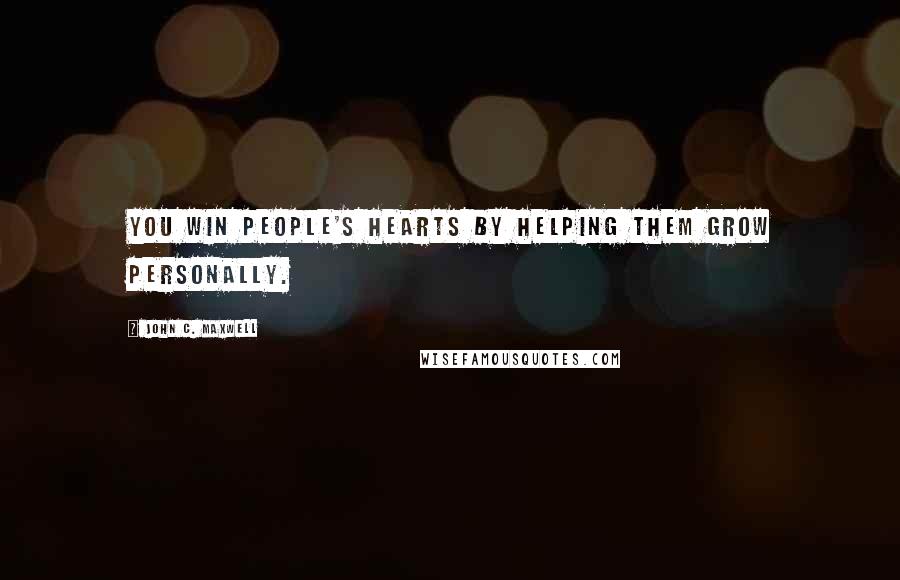 John C. Maxwell Quotes: You win people's hearts by helping them grow personally.