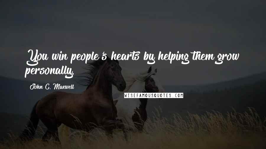 John C. Maxwell Quotes: You win people's hearts by helping them grow personally.