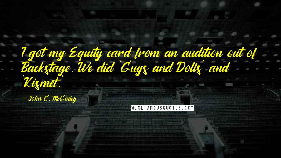 John C. McGinley Quotes: I got my Equity card from an audition out of Backstage. We did 'Guys and Dolls' and 'Kismet.'