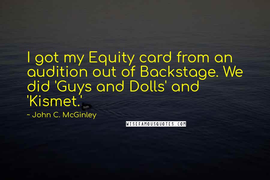 John C. McGinley Quotes: I got my Equity card from an audition out of Backstage. We did 'Guys and Dolls' and 'Kismet.'