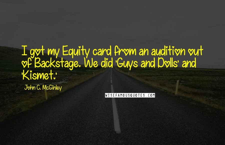 John C. McGinley Quotes: I got my Equity card from an audition out of Backstage. We did 'Guys and Dolls' and 'Kismet.'