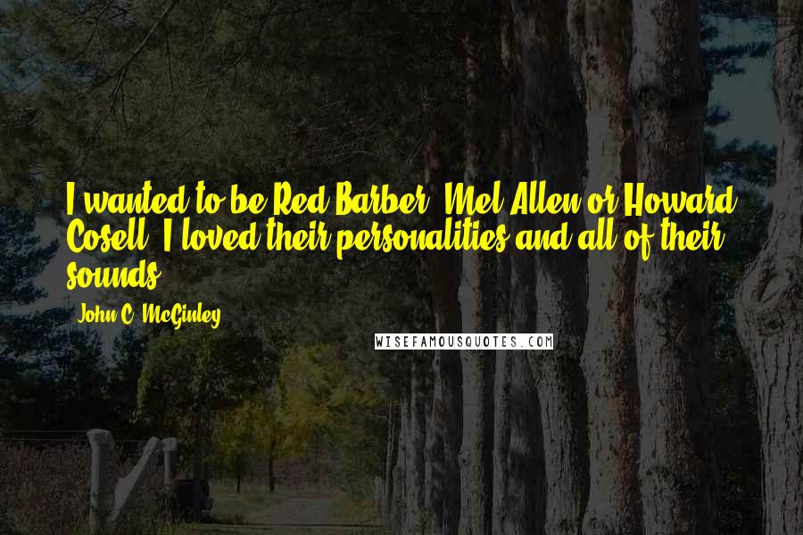 John C. McGinley Quotes: I wanted to be Red Barber, Mel Allen or Howard Cosell. I loved their personalities and all of their sounds.