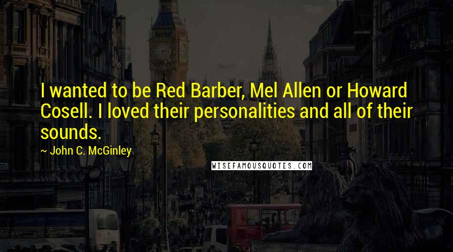 John C. McGinley Quotes: I wanted to be Red Barber, Mel Allen or Howard Cosell. I loved their personalities and all of their sounds.