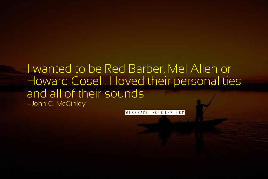 John C. McGinley Quotes: I wanted to be Red Barber, Mel Allen or Howard Cosell. I loved their personalities and all of their sounds.