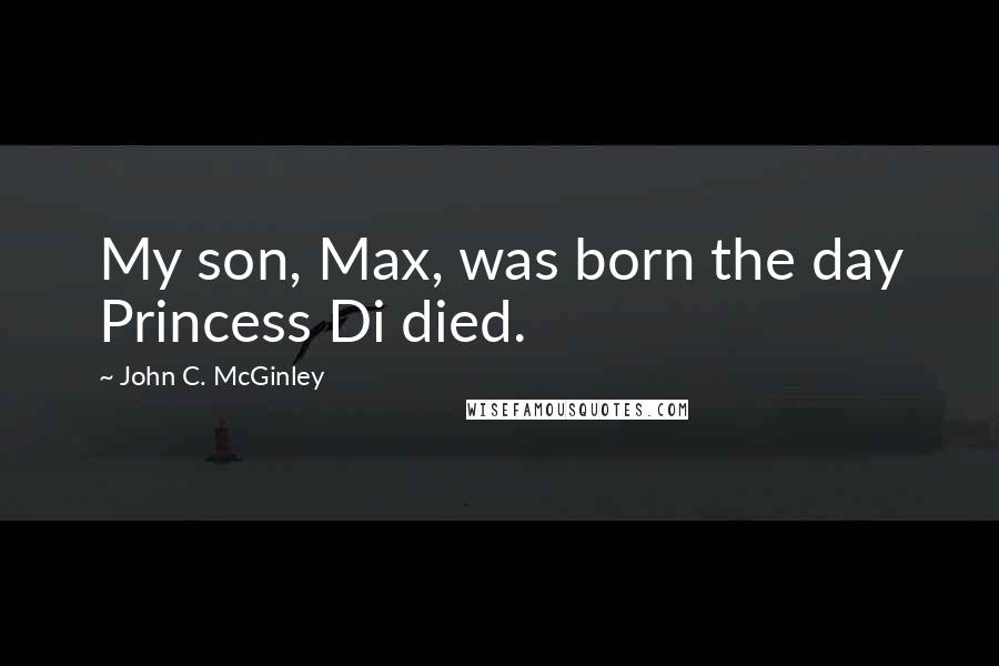 John C. McGinley Quotes: My son, Max, was born the day Princess Di died.