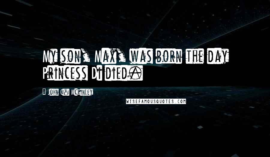 John C. McGinley Quotes: My son, Max, was born the day Princess Di died.