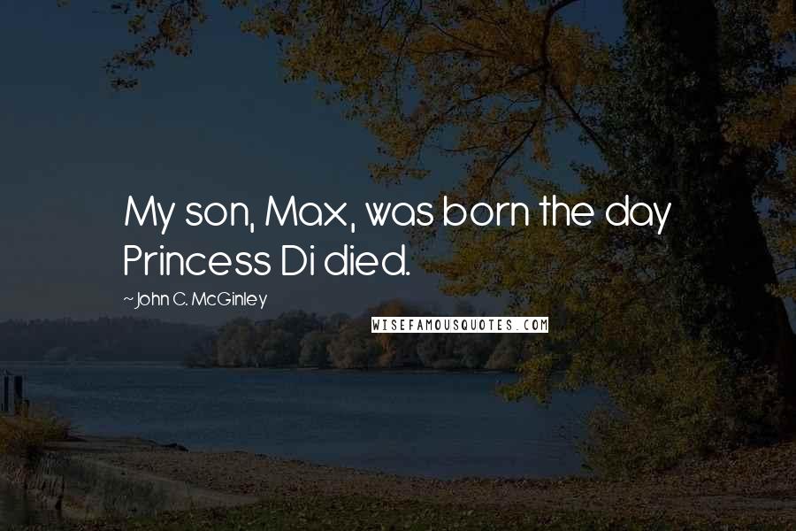 John C. McGinley Quotes: My son, Max, was born the day Princess Di died.