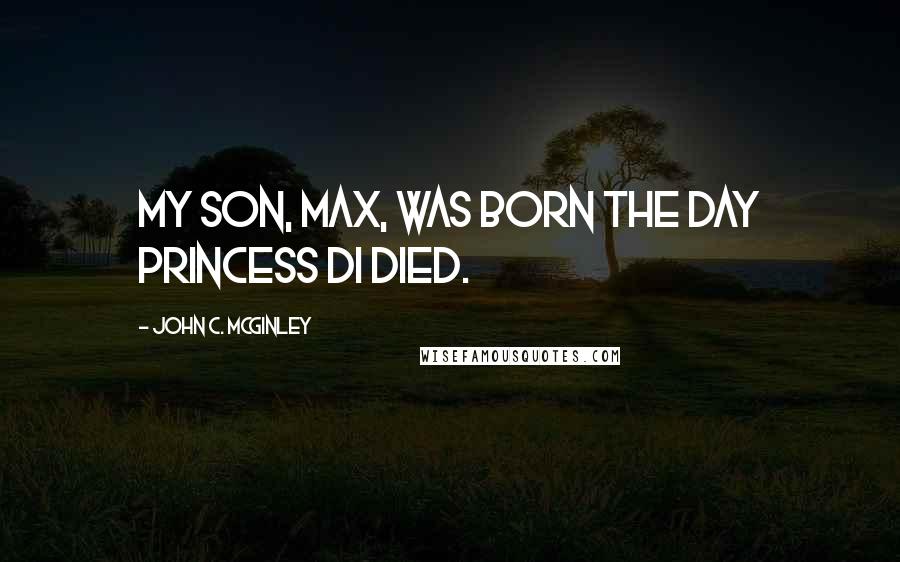 John C. McGinley Quotes: My son, Max, was born the day Princess Di died.