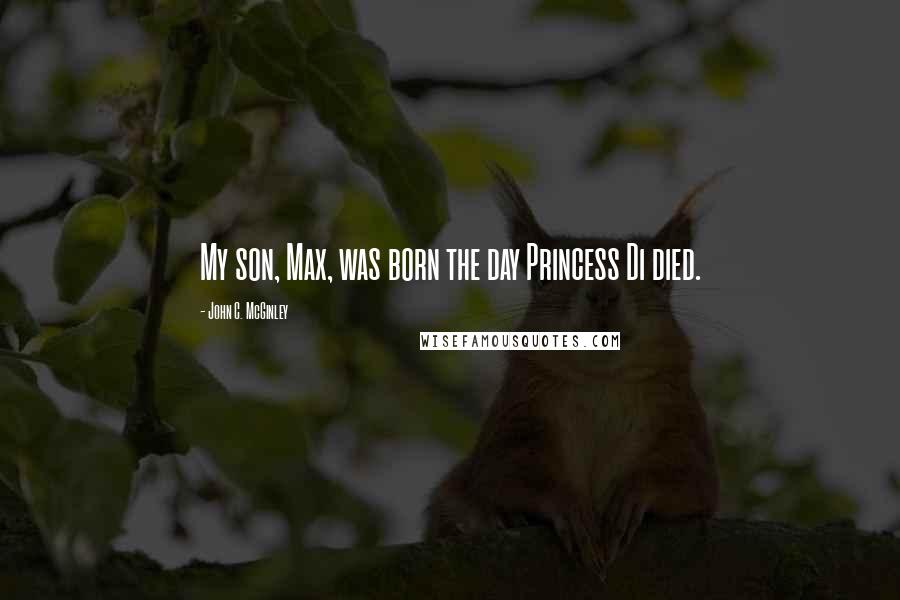 John C. McGinley Quotes: My son, Max, was born the day Princess Di died.