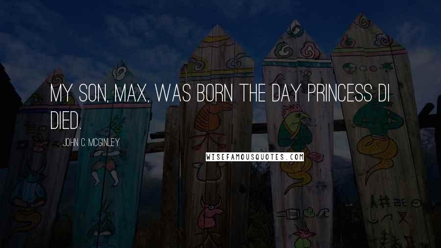 John C. McGinley Quotes: My son, Max, was born the day Princess Di died.