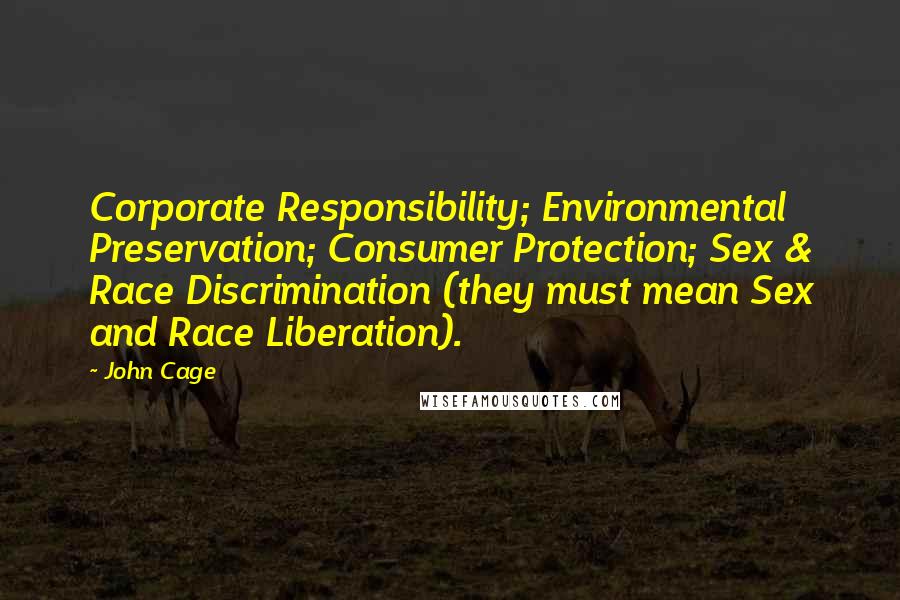 John Cage Quotes: Corporate Responsibility; Environmental Preservation; Consumer Protection; Sex & Race Discrimination (they must mean Sex and Race Liberation).