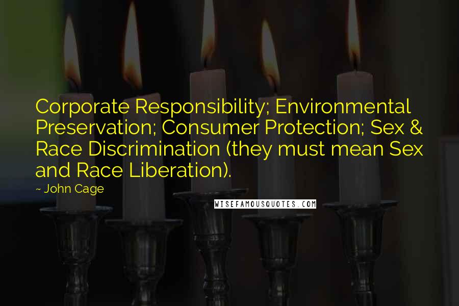 John Cage Quotes: Corporate Responsibility; Environmental Preservation; Consumer Protection; Sex & Race Discrimination (they must mean Sex and Race Liberation).