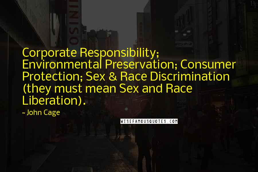 John Cage Quotes: Corporate Responsibility; Environmental Preservation; Consumer Protection; Sex & Race Discrimination (they must mean Sex and Race Liberation).