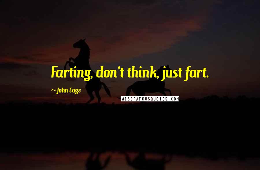 John Cage Quotes: Farting, don't think, just fart.