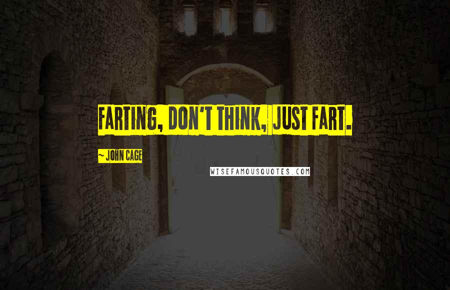 John Cage Quotes: Farting, don't think, just fart.