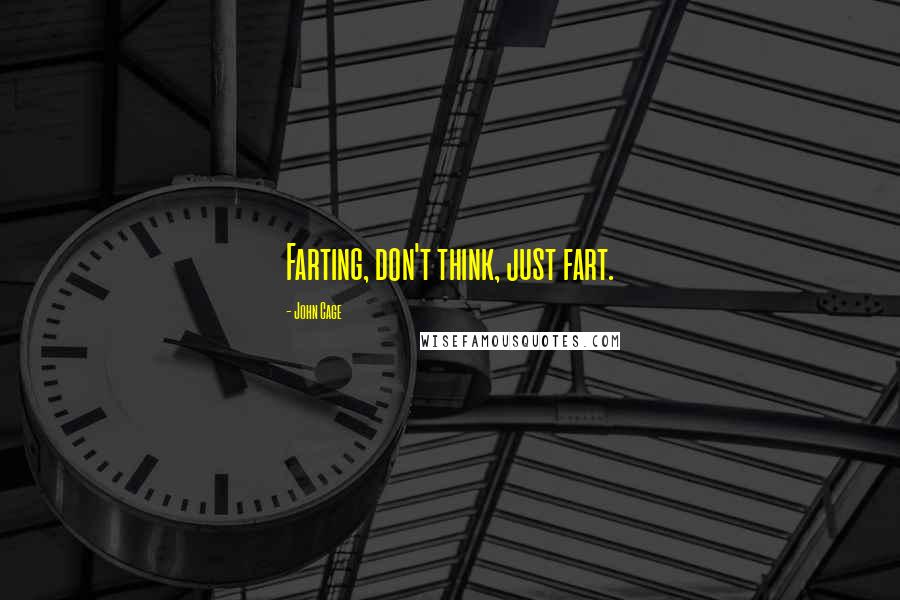 John Cage Quotes: Farting, don't think, just fart.