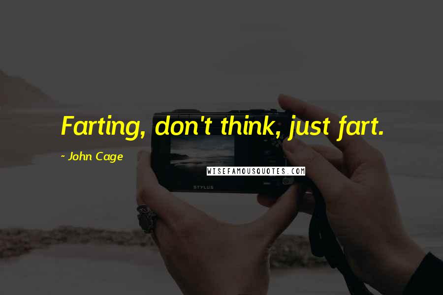 John Cage Quotes: Farting, don't think, just fart.