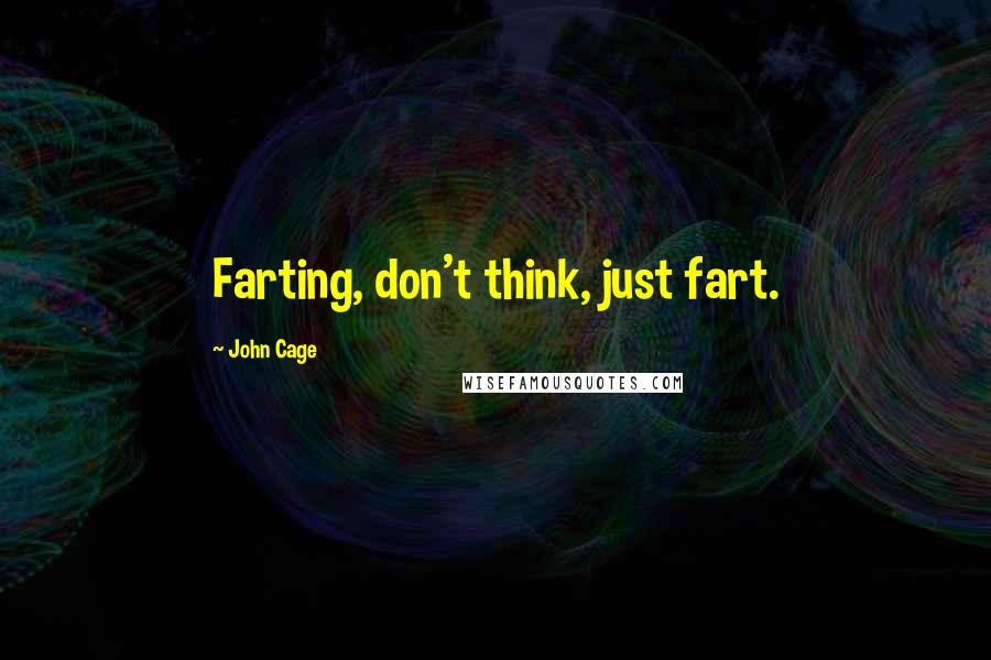 John Cage Quotes: Farting, don't think, just fart.