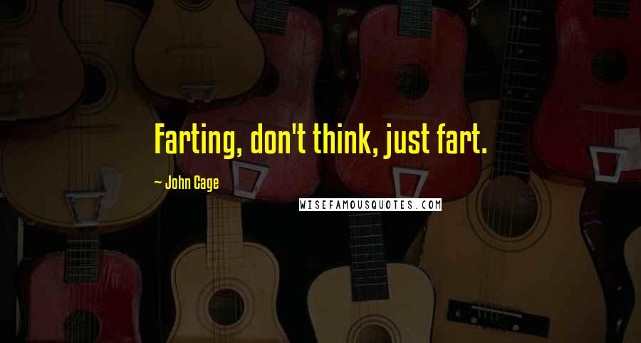 John Cage Quotes: Farting, don't think, just fart.