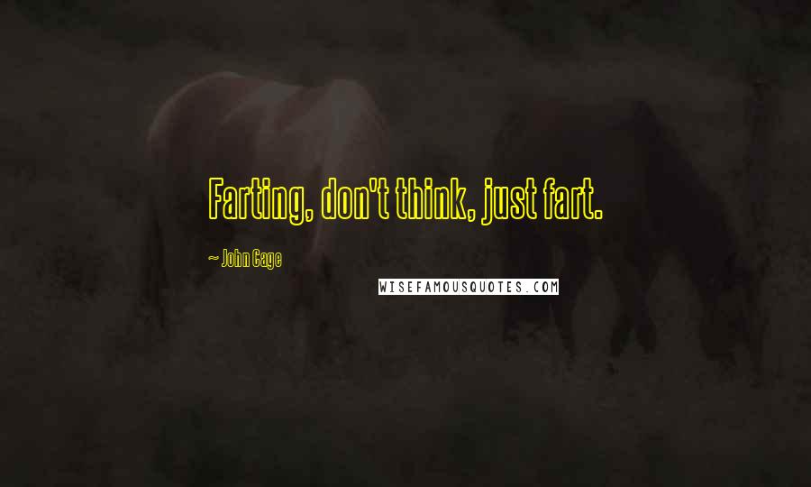 John Cage Quotes: Farting, don't think, just fart.