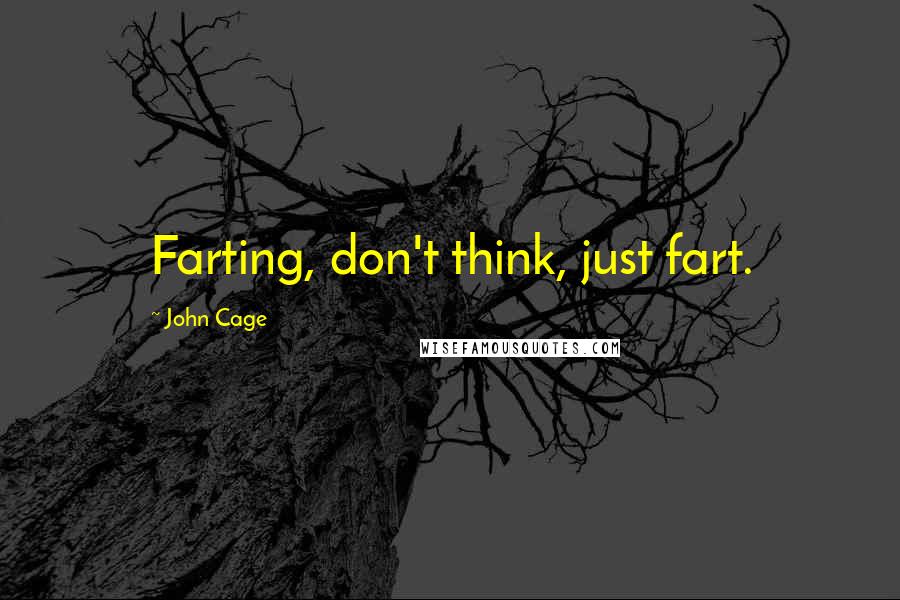 John Cage Quotes: Farting, don't think, just fart.