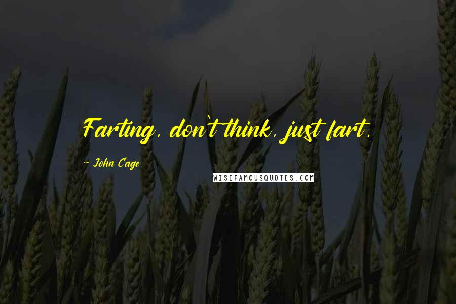 John Cage Quotes: Farting, don't think, just fart.