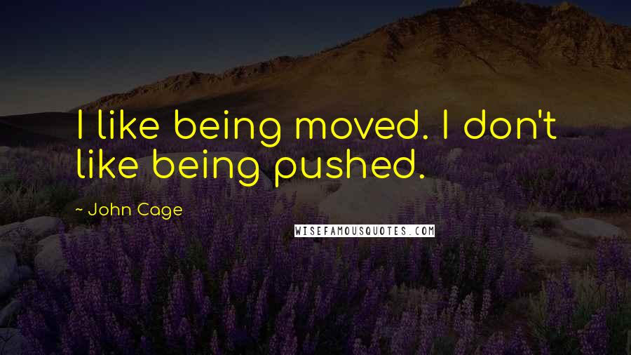 John Cage Quotes: I like being moved. I don't like being pushed.