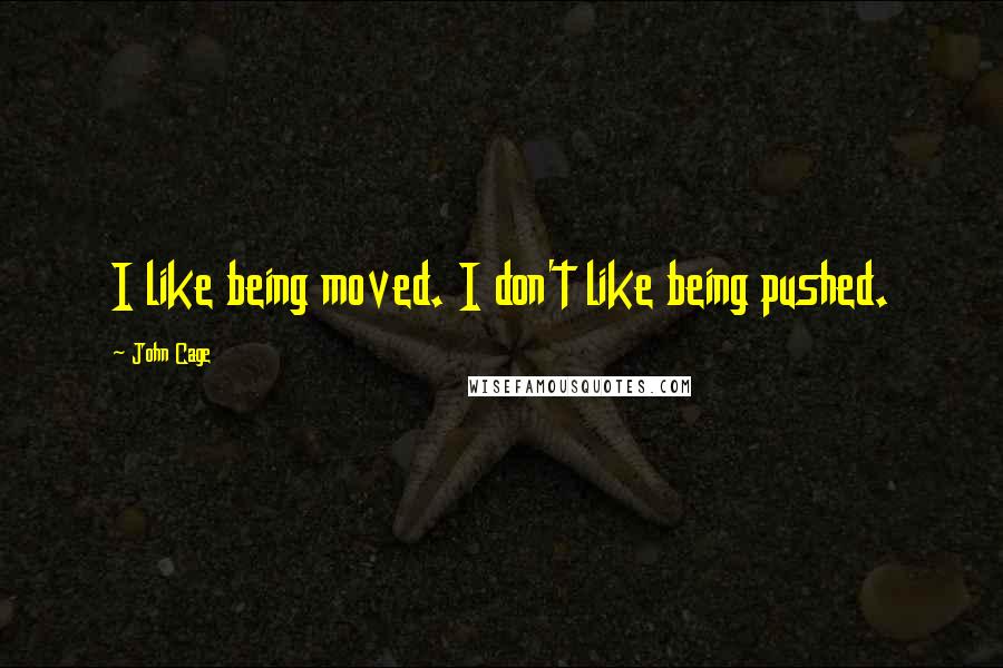 John Cage Quotes: I like being moved. I don't like being pushed.