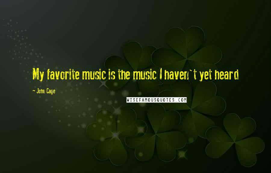 John Cage Quotes: My favorite music is the music I haven't yet heard
