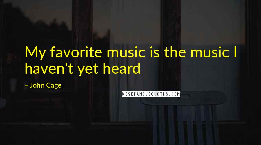 John Cage Quotes: My favorite music is the music I haven't yet heard