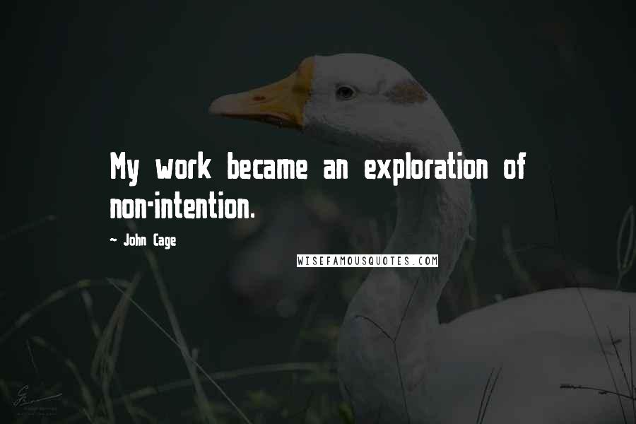 John Cage Quotes: My work became an exploration of non-intention.