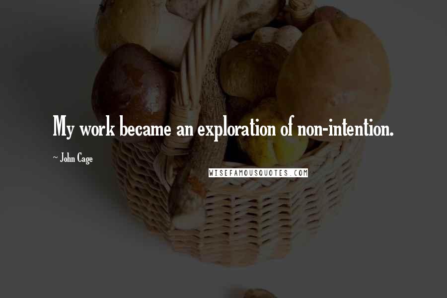 John Cage Quotes: My work became an exploration of non-intention.