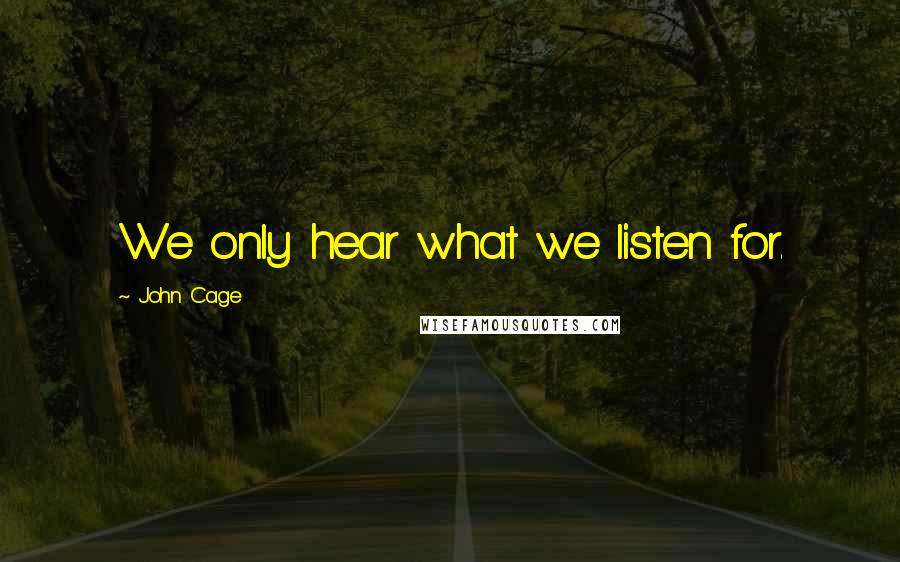 John Cage Quotes: We only hear what we listen for.