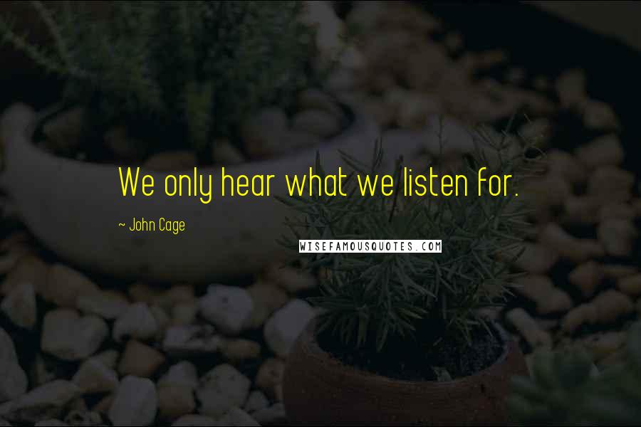 John Cage Quotes: We only hear what we listen for.