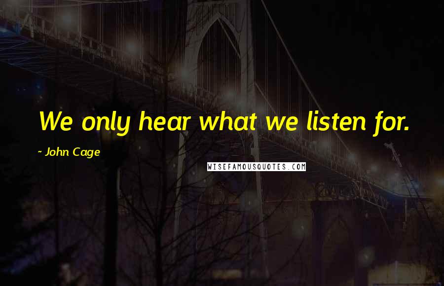 John Cage Quotes: We only hear what we listen for.