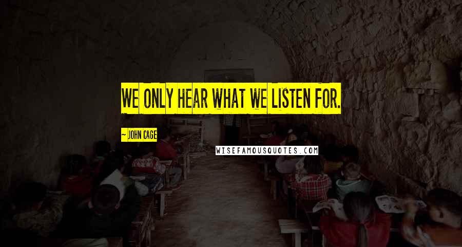 John Cage Quotes: We only hear what we listen for.