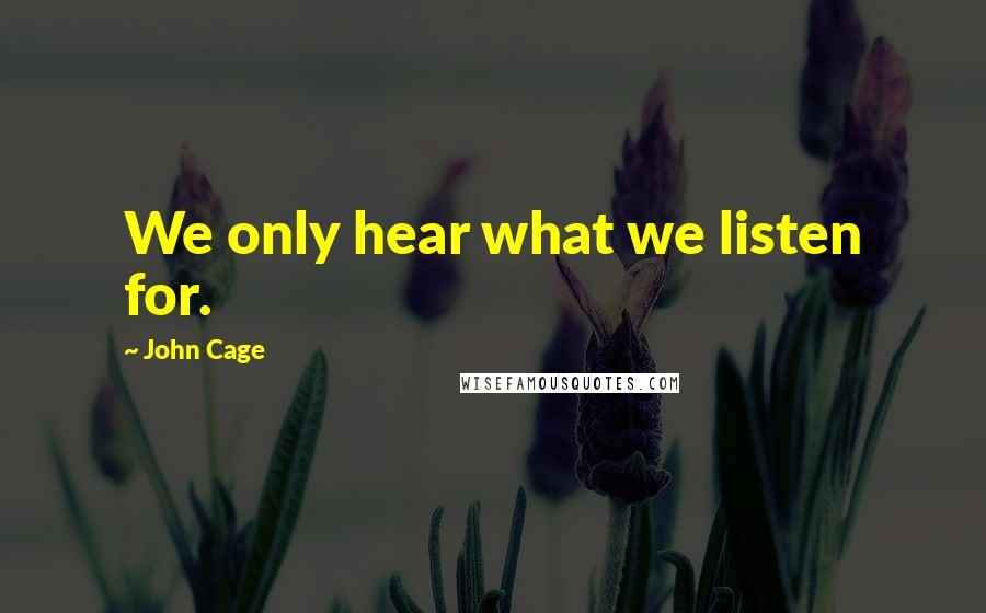 John Cage Quotes: We only hear what we listen for.