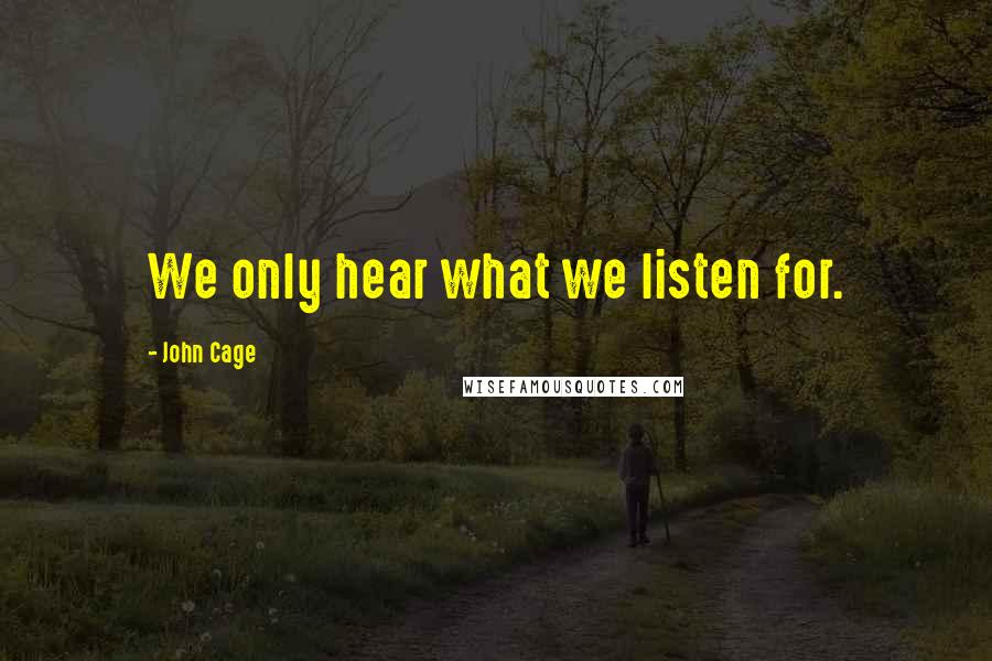 John Cage Quotes: We only hear what we listen for.