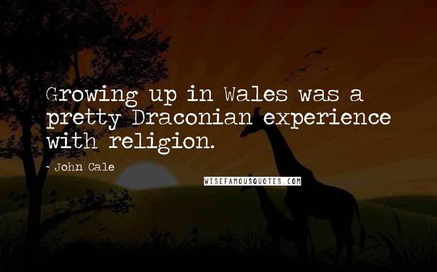 John Cale Quotes: Growing up in Wales was a pretty Draconian experience with religion.