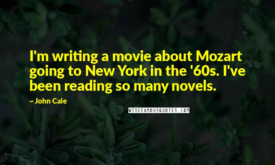 John Cale Quotes: I'm writing a movie about Mozart going to New York in the '60s. I've been reading so many novels.