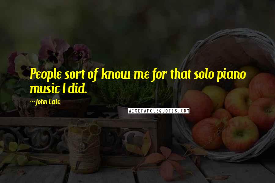 John Cale Quotes: People sort of know me for that solo piano music I did.