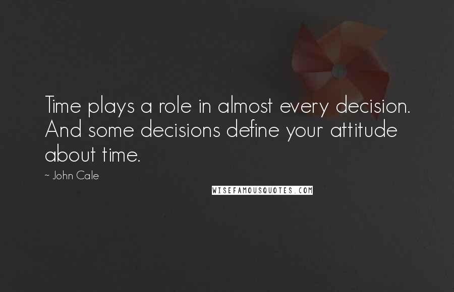 John Cale Quotes: Time plays a role in almost every decision. And some decisions define your attitude about time.