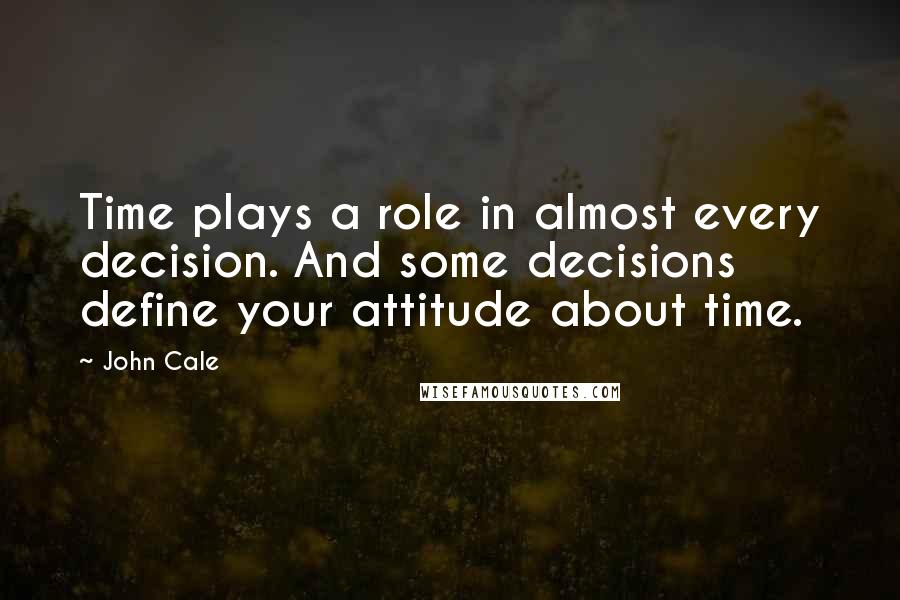 John Cale Quotes: Time plays a role in almost every decision. And some decisions define your attitude about time.