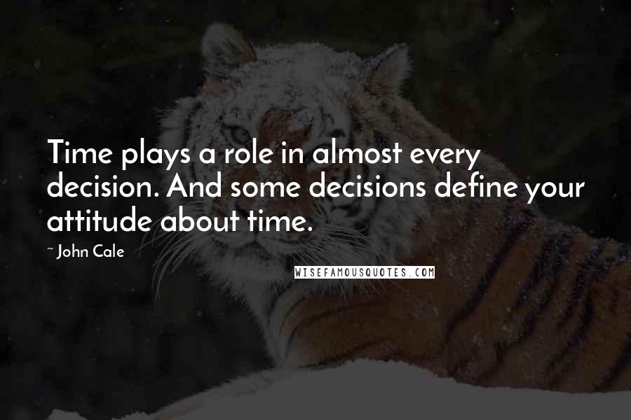 John Cale Quotes: Time plays a role in almost every decision. And some decisions define your attitude about time.