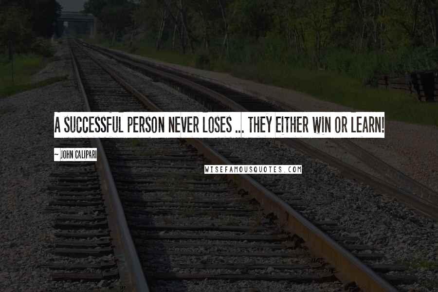 John Calipari Quotes: A successful person never loses ... they either win or learn!