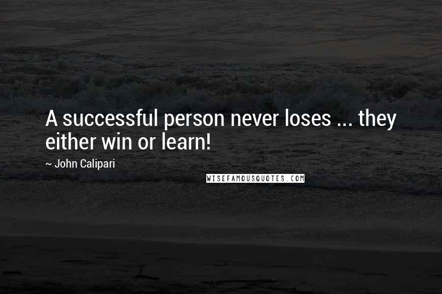 John Calipari Quotes: A successful person never loses ... they either win or learn!